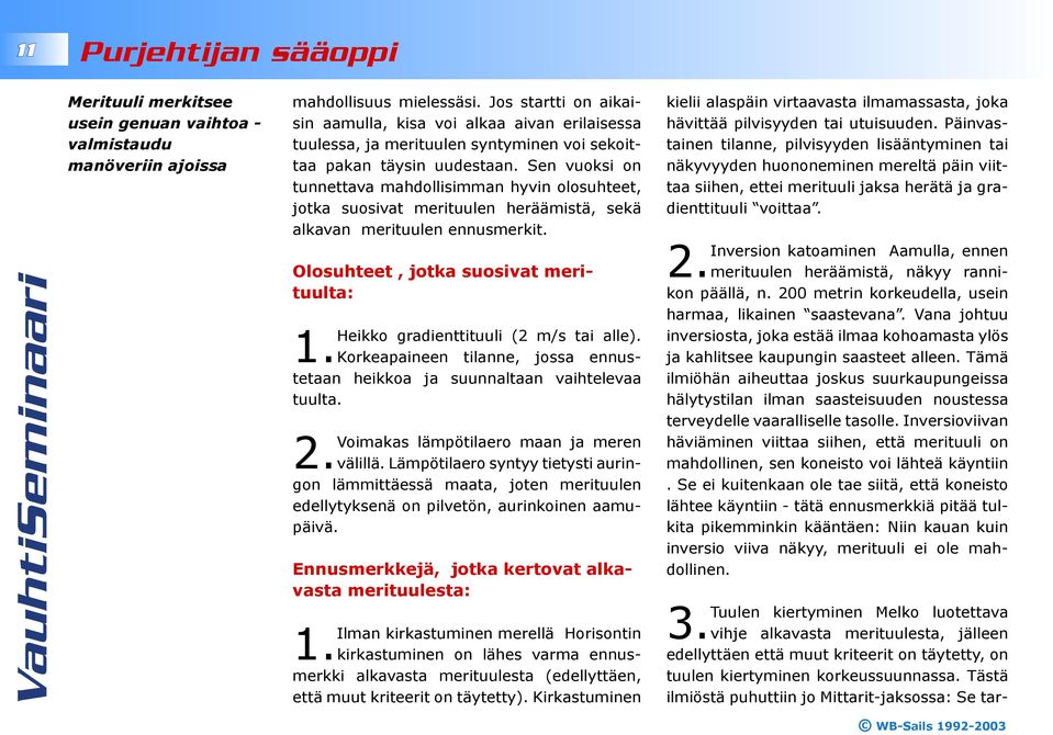 Sen vuoksi on tunnettava mahdollisimman hyvin olosuhteet, jotka suosivat merituulen heräämistä, sekä alkavan merituulen ennusmerkit. Olosuhteet, jotka suosivat merituulta: 1.