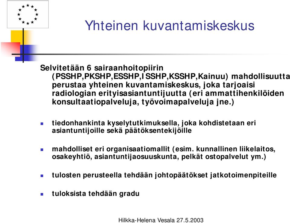 ) tiedonhankinta kyselytutkimuksella, joka kohdistetaan eri asiantuntijoille sekä päätöksentekijöille mahdolliset eri organisaatiomallit (esim.