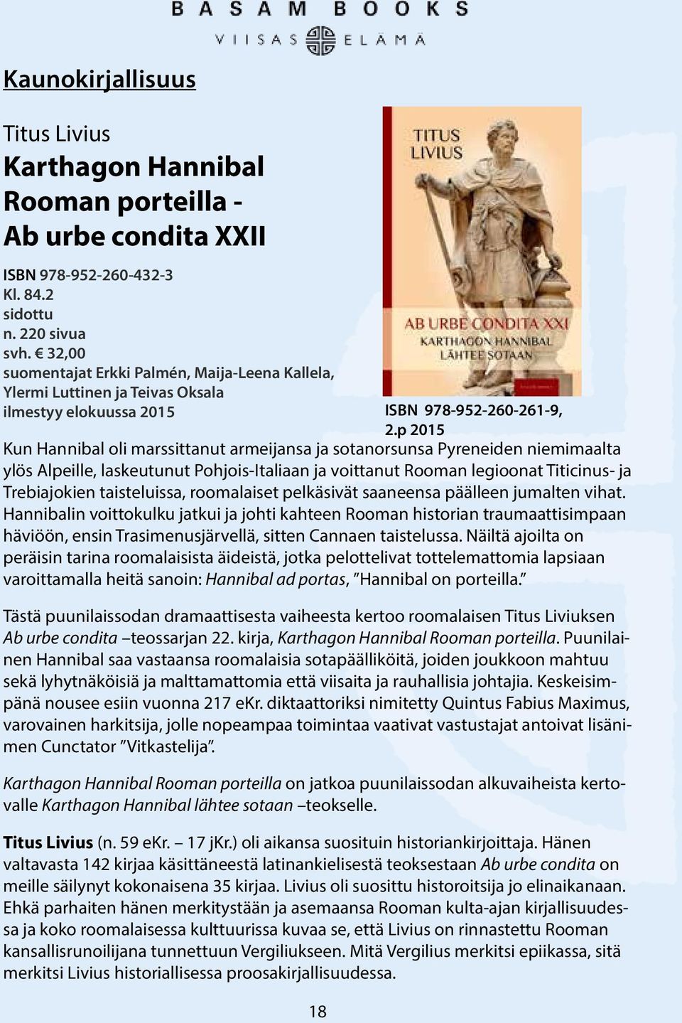 p 2015 Kun Hannibal oli marssittanut armeijansa ja sotanorsunsa Pyreneiden niemimaalta ylös Alpeille, laskeutunut Pohjois-Italiaan ja voittanut Rooman legioonat Titicinus- ja Trebiajokien