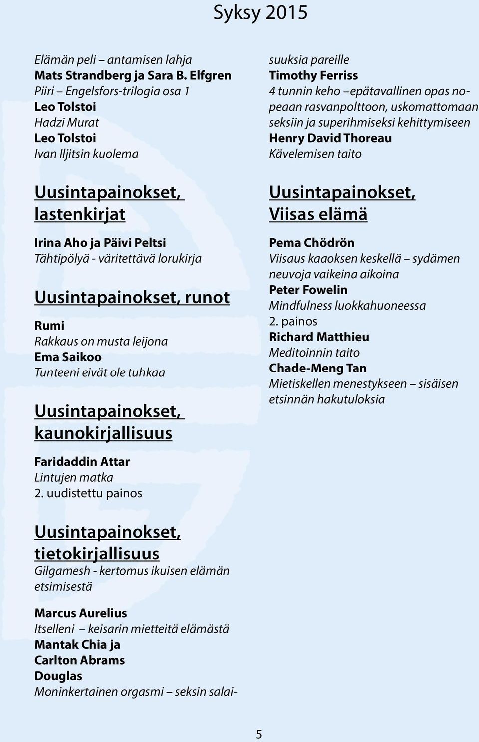 Uusintapainokset, runot Rumi Rakkaus on musta leijona Ema Saikoo Tunteeni eivät ole tuhkaa Uusintapainokset, kaunokirjallisuus Faridaddin Attar Lintujen matka 2.