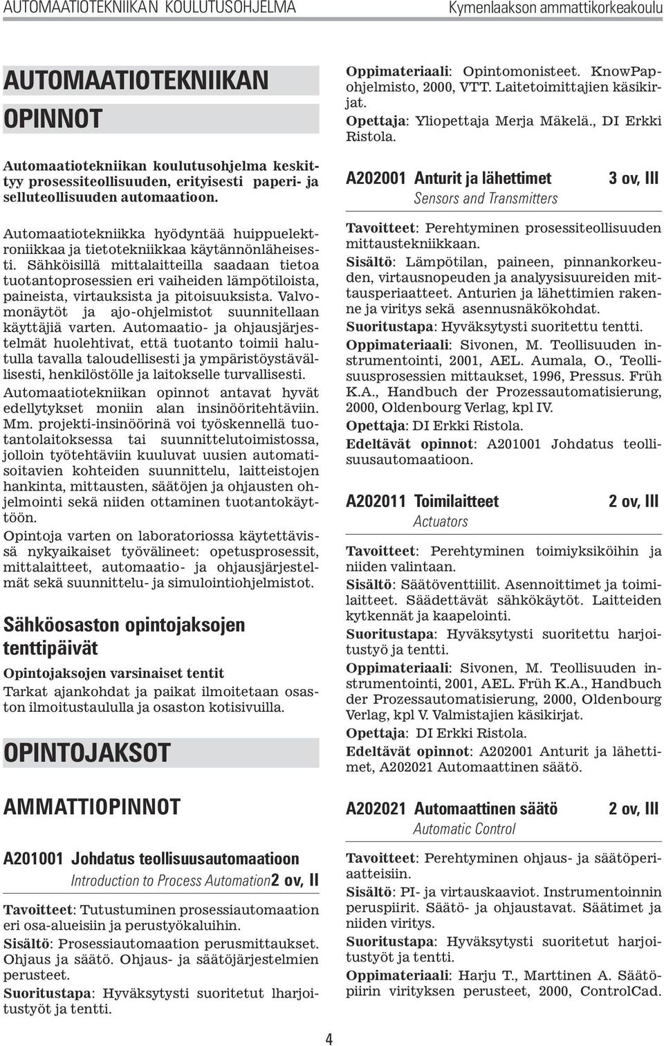 A202001 Anturit ja lähettimet Sensors and Transmitters 3 ov, III Automaatiotekniikka hyödyntää huippuelektroniikkaa ja tietotekniikkaa käytännönläheisesti.