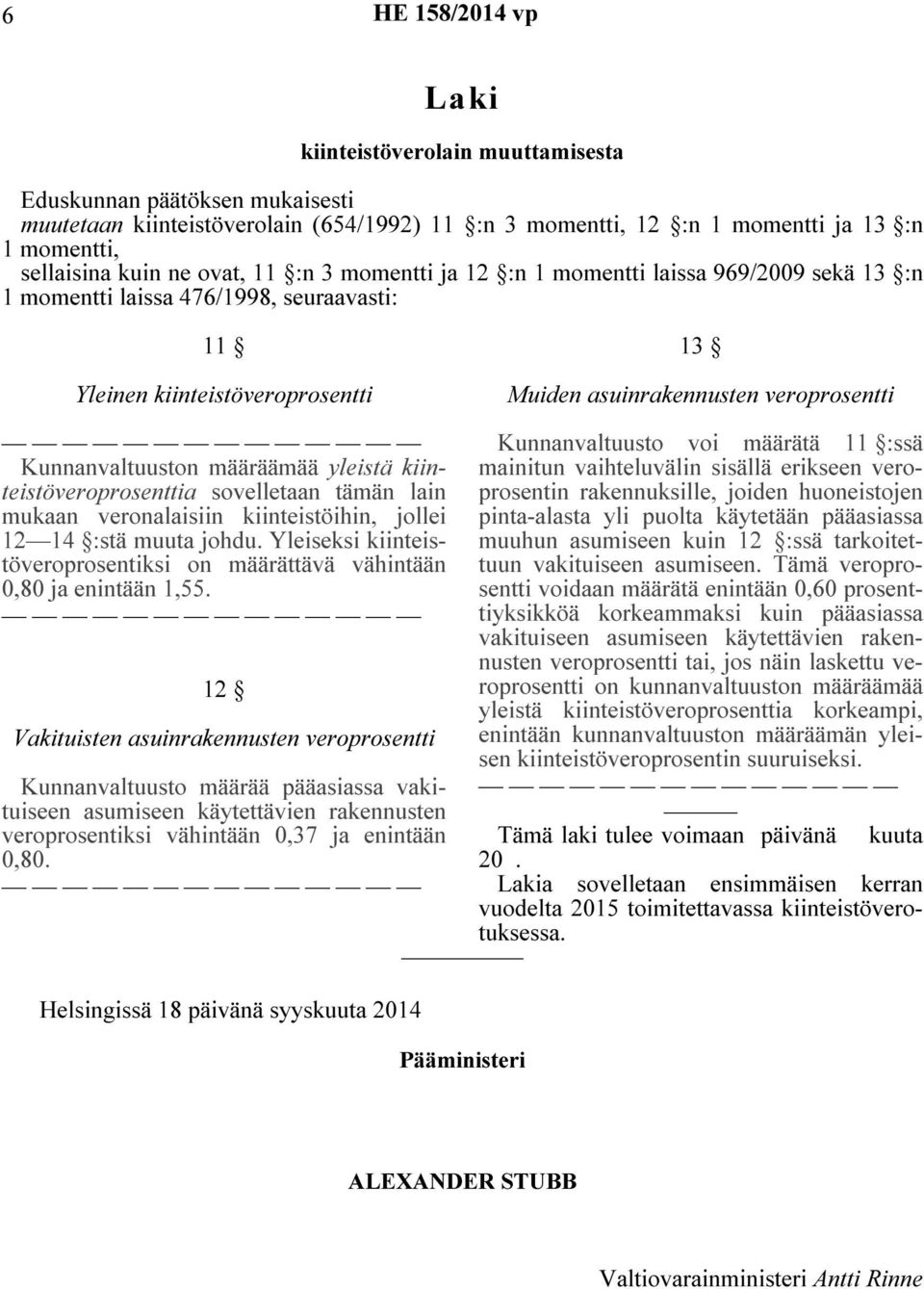 Kunnanvaltuuston määräämää yleistä kiinteistöveroprosenttia sovelletaan tämän lain mukaan veronalaisiin kiinteistöihin, jollei 12 14 :stä muuta johdu.