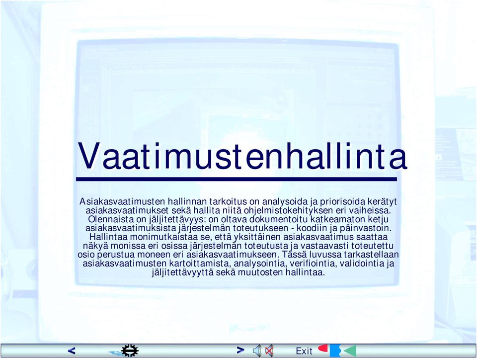 Hallintaa monimutkaistaa se, että yksittäinen asiakasvaatimus saattaa näkyä monissa eri osissa järjestelmän toteutusta ja vastaavasti toteutettu osio perustua