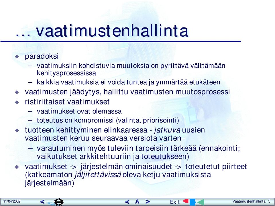 kehittyminen elinkaaressa - jatkuva uusien vaatimusten keruu seuraavaa versiota varten varautuminen myös tuleviin tarpeisiin tärkeää (ennakointi; vaikutukset
