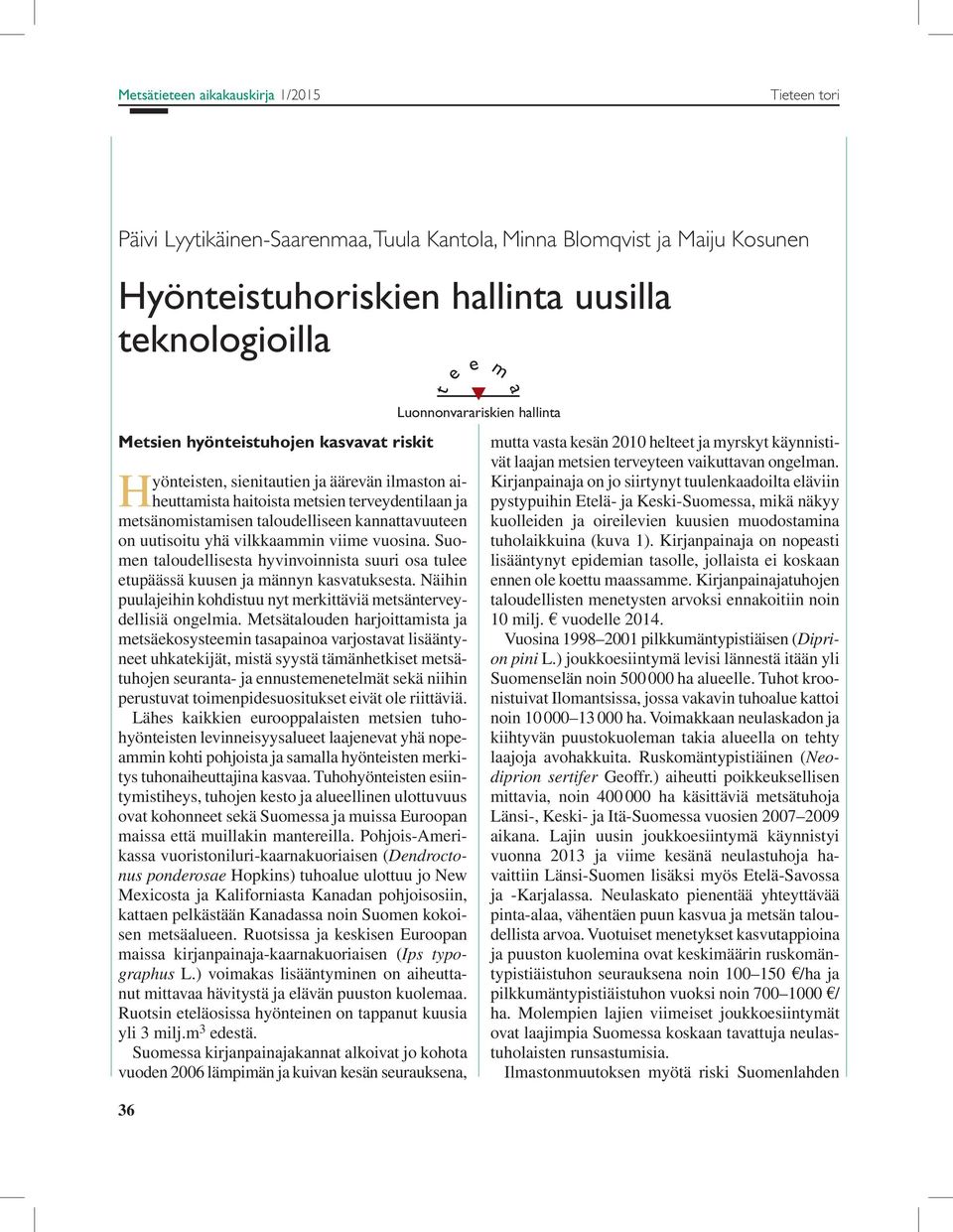 vuosina. Suomen taloudellisesta hyvinvoinnista suuri osa tulee etupäässä kuusen ja männyn kasvatuksesta. Näihin puulajeihin kohdistuu nyt merkittäviä metsänterveydellisiä ongelmia.