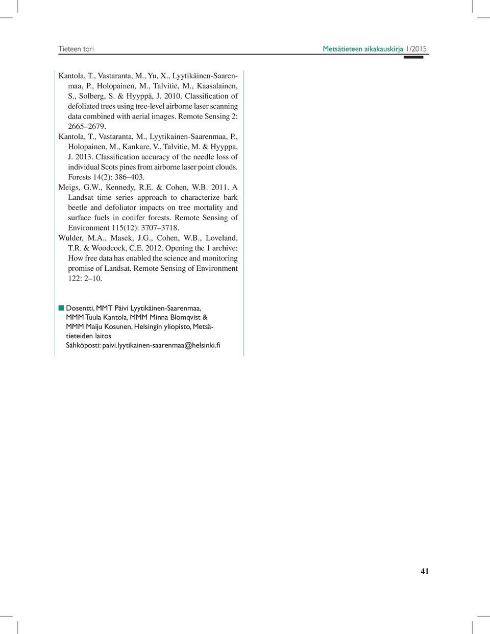 , Holopainen, M., Kankare, V., Talvitie, M. & Hyyppa, J. 2013. Classification accuracy of the needle loss of individual Scots pines from airborne laser point clouds. Forests 14(2): 386 403. Meigs, G.