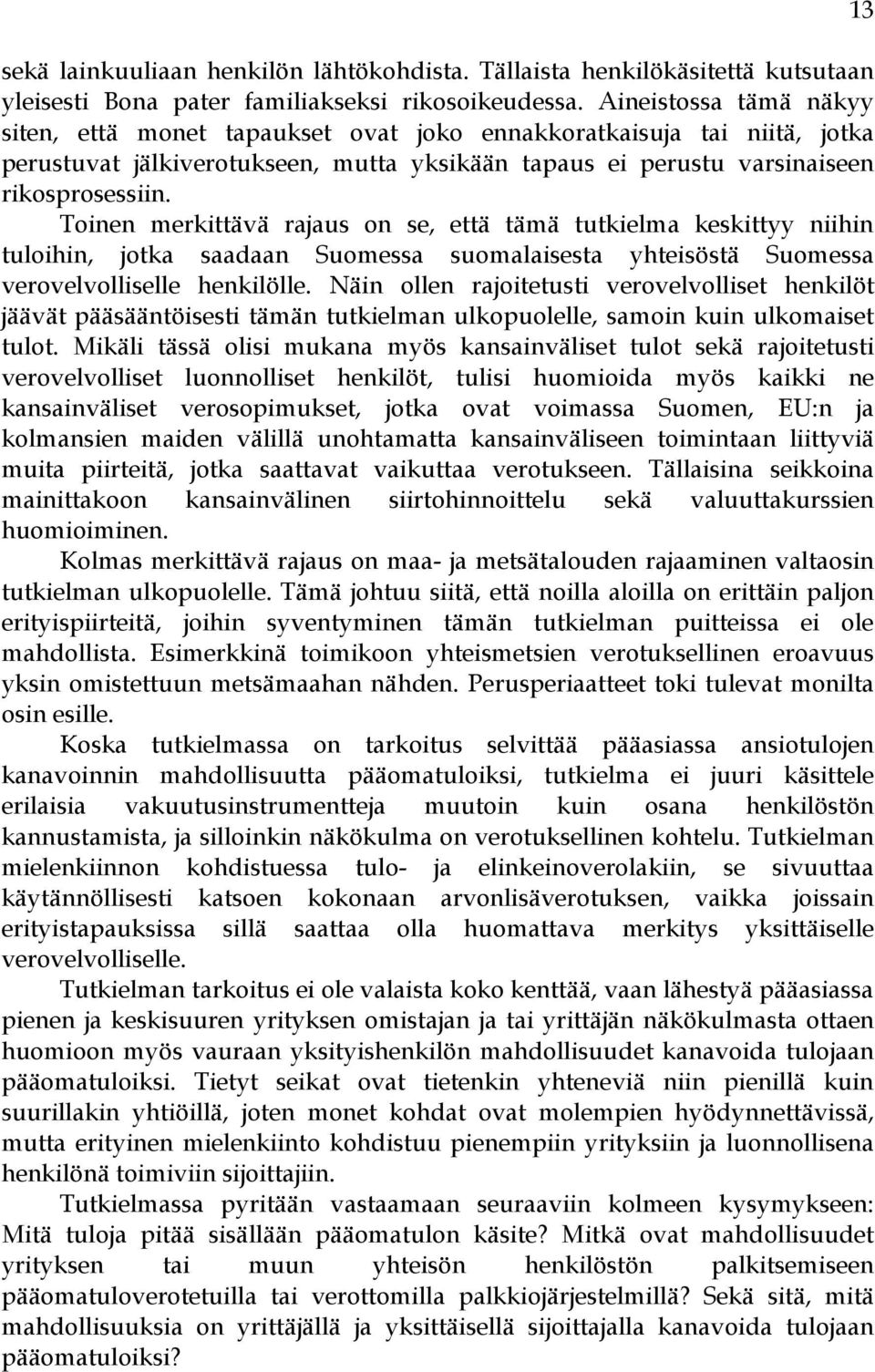 Toinen merkittävä rajaus on se, että tämä tutkielma keskittyy niihin tuloihin, jotka saadaan Suomessa suomalaisesta yhteisöstä Suomessa verovelvolliselle henkilölle.