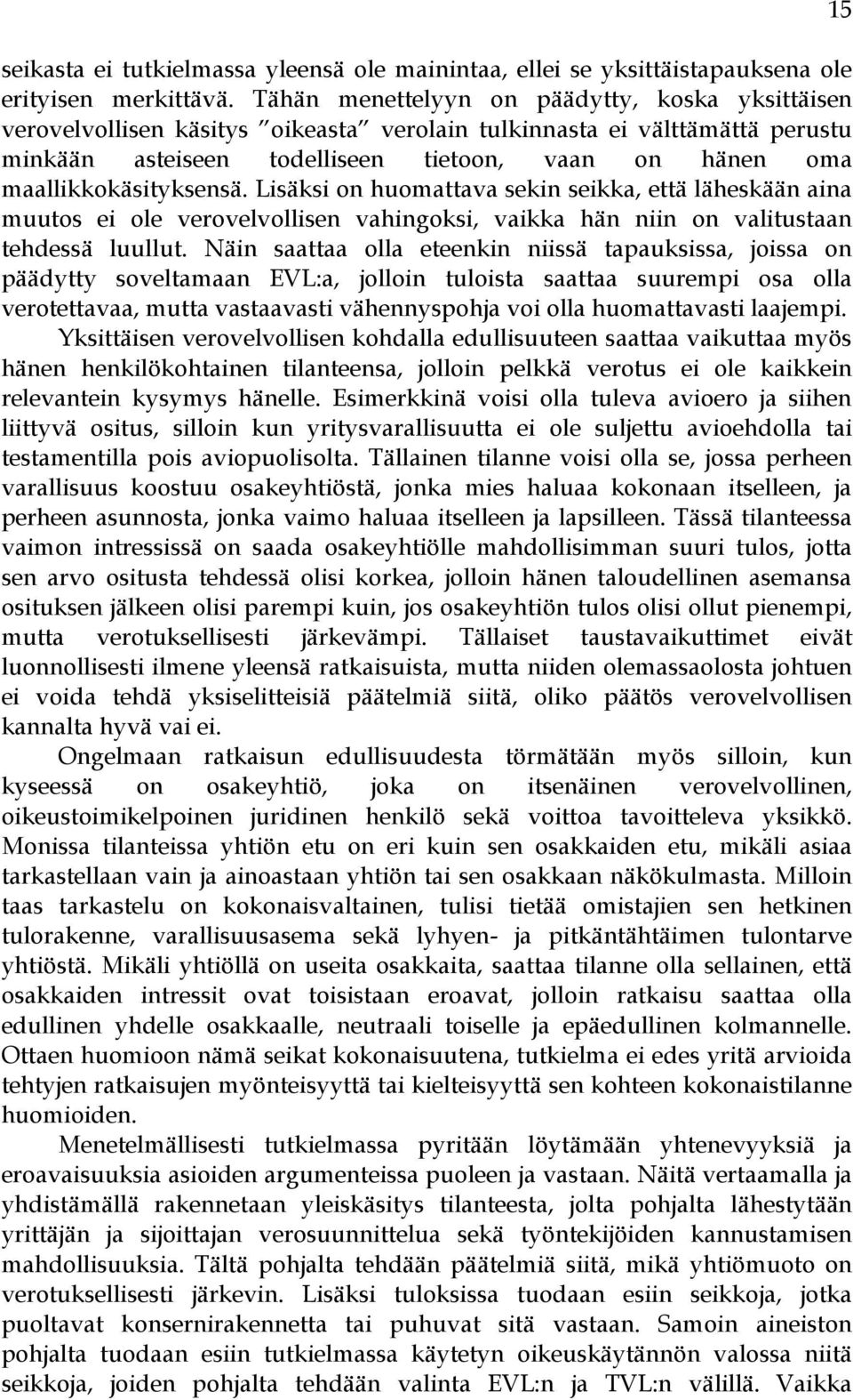 maallikkokäsityksensä. Lisäksi on huomattava sekin seikka, että läheskään aina muutos ei ole verovelvollisen vahingoksi, vaikka hän niin on valitustaan tehdessä luullut.