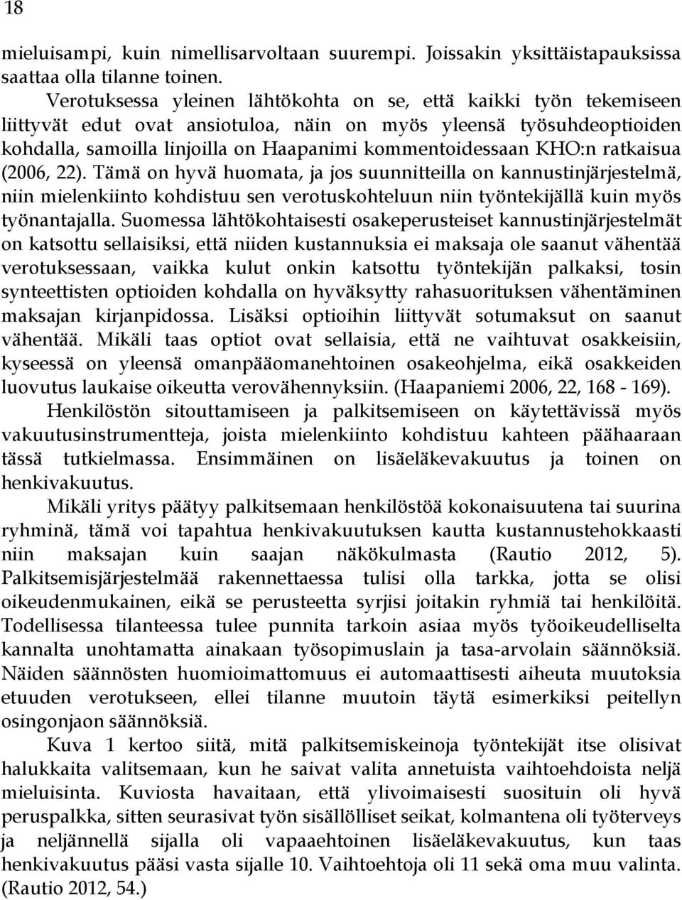 KHO:n ratkaisua (2006, 22). Tämä on hyvä huomata, ja jos suunnitteilla on kannustinjärjestelmä, niin mielenkiinto kohdistuu sen verotuskohteluun niin työntekijällä kuin myös työnantajalla.