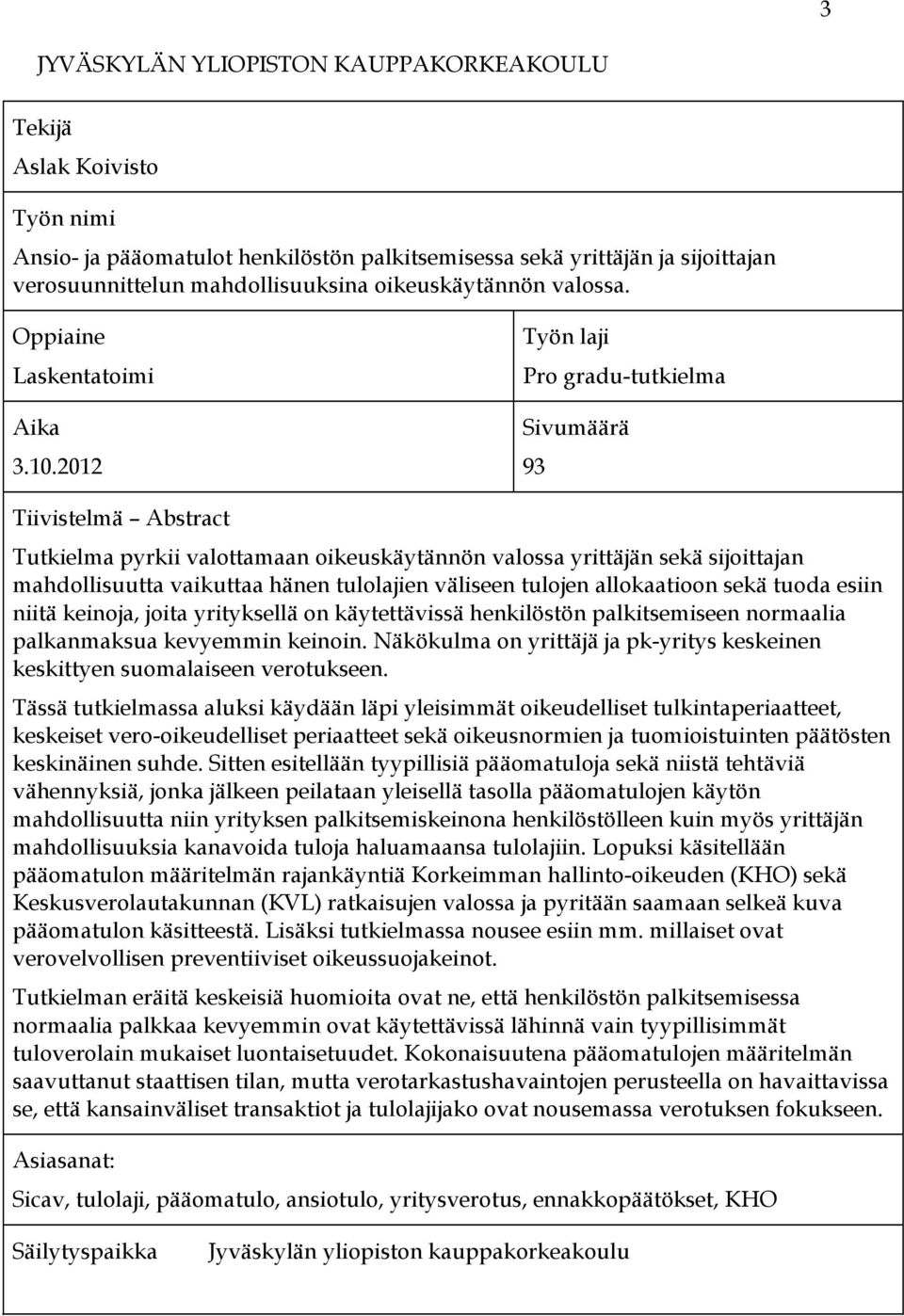 2012 Työn laji Pro gradu-tutkielma Sivumäärä 93 Tiivistelmä Abstract Tutkielma pyrkii valottamaan oikeuskäytännön valossa yrittäjän sekä sijoittajan mahdollisuutta vaikuttaa hänen tulolajien väliseen