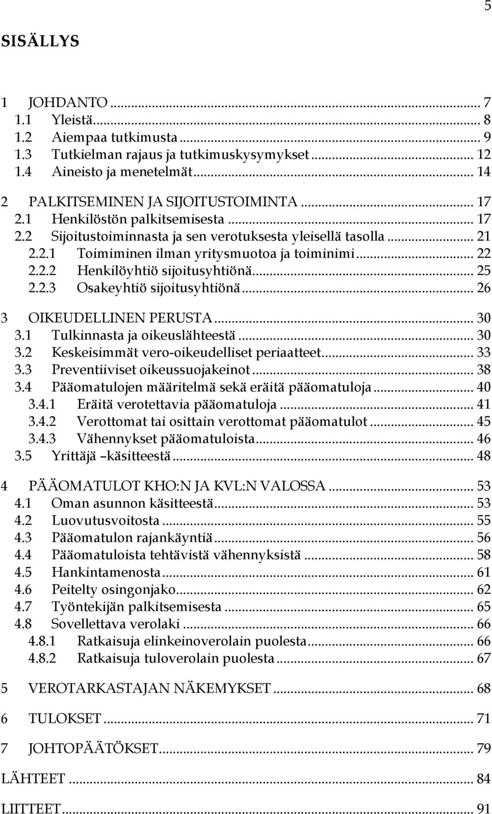 2.3 Osakeyhtiö sijoitusyhtiönä... 26 3 OIKEUDELLINEN PERUSTA... 30 3.1 Tulkinnasta ja oikeuslähteestä... 30 3.2 Keskeisimmät vero-oikeudelliset periaatteet... 33 3.3 Preventiiviset oikeussuojakeinot.