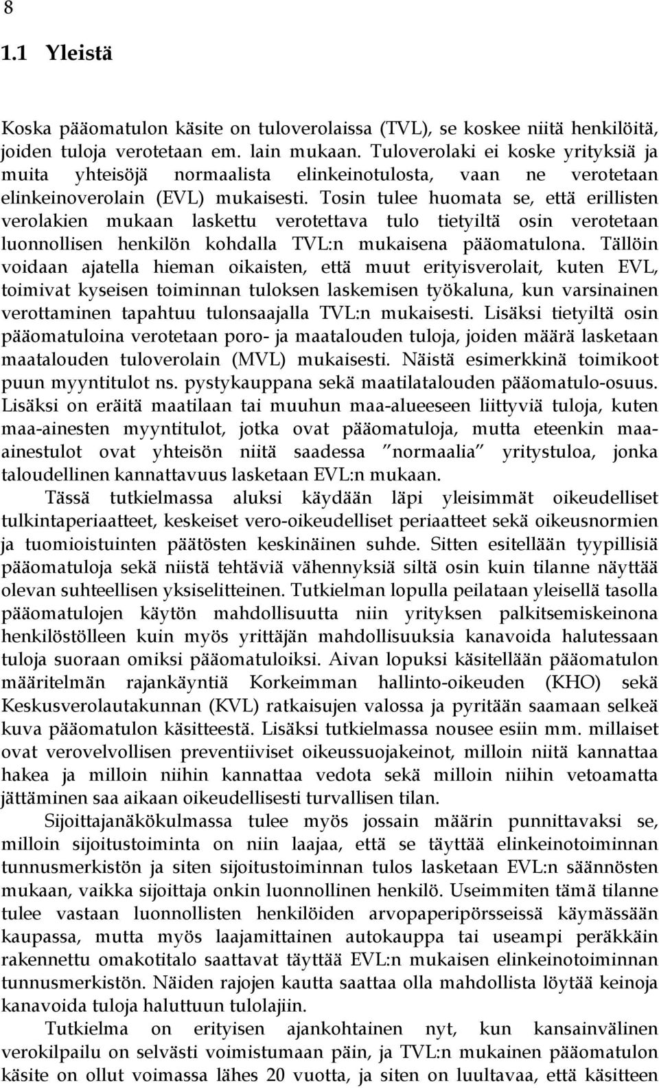 Tosin tulee huomata se, että erillisten verolakien mukaan laskettu verotettava tulo tietyiltä osin verotetaan luonnollisen henkilön kohdalla TVL:n mukaisena pääomatulona.