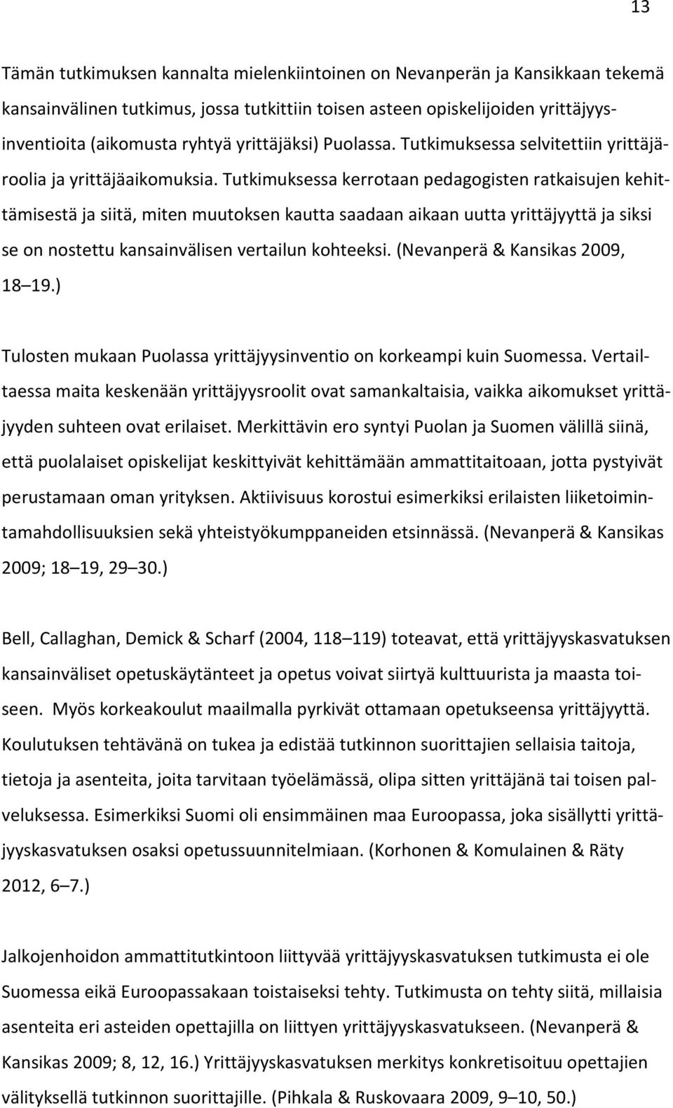 Tutkimuksessa kerrotaan pedagogisten ratkaisujen kehittämisestä ja siitä, miten muutoksen kautta saadaan aikaan uutta yrittäjyyttä ja siksi se on nostettu kansainvälisen vertailun kohteeksi.