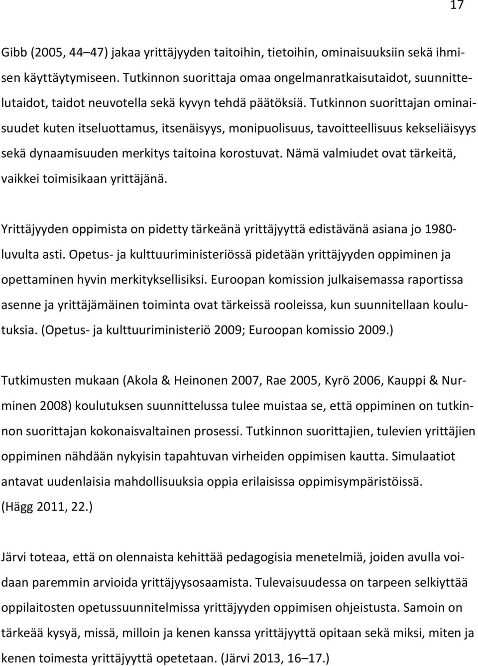 Tutkinnon suorittajan ominaisuudet kuten itseluottamus, itsenäisyys, monipuolisuus, tavoitteellisuus kekseliäisyys sekä dynaamisuuden merkitys taitoina korostuvat.