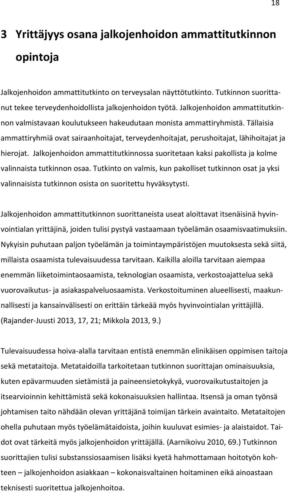 Jalkojenhoidon ammattitutkinnossa suoritetaan kaksi pakollista ja kolme valinnaista tutkinnon osaa.