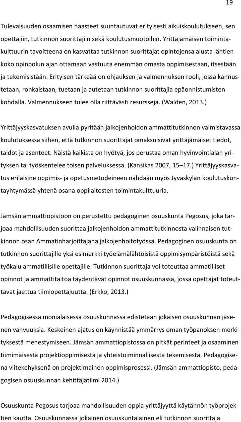 tekemisistään. Erityisen tärkeää on ohjauksen ja valmennuksen rooli, jossa kannustetaan, rohkaistaan, tuetaan ja autetaan tutkinnon suorittajia epäonnistumisten kohdalla.