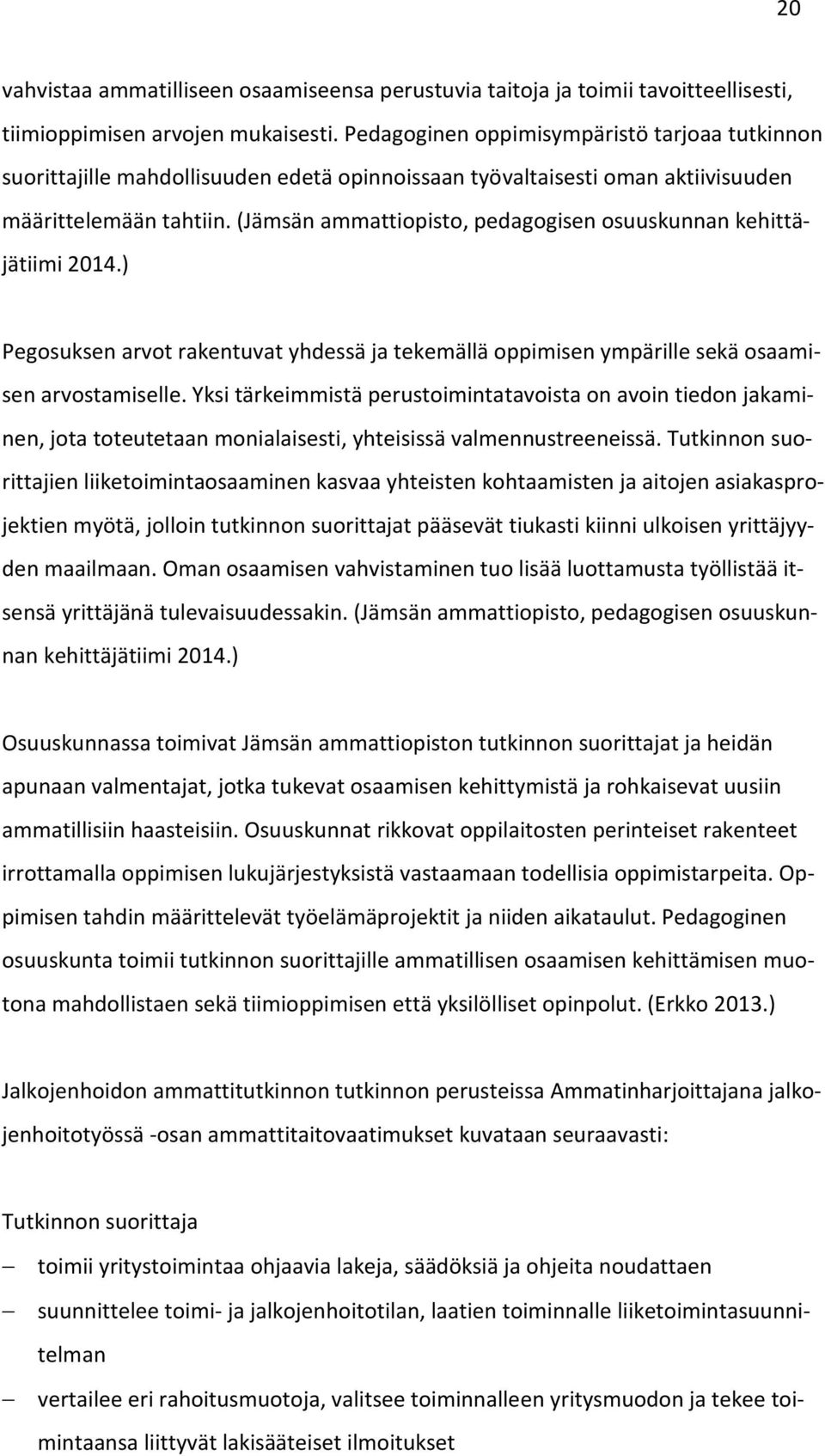 (Jämsän ammattiopisto, pedagogisen osuuskunnan kehittäjätiimi 2014.) Pegosuksen arvot rakentuvat yhdessä ja tekemällä oppimisen ympärille sekä osaamisen arvostamiselle.