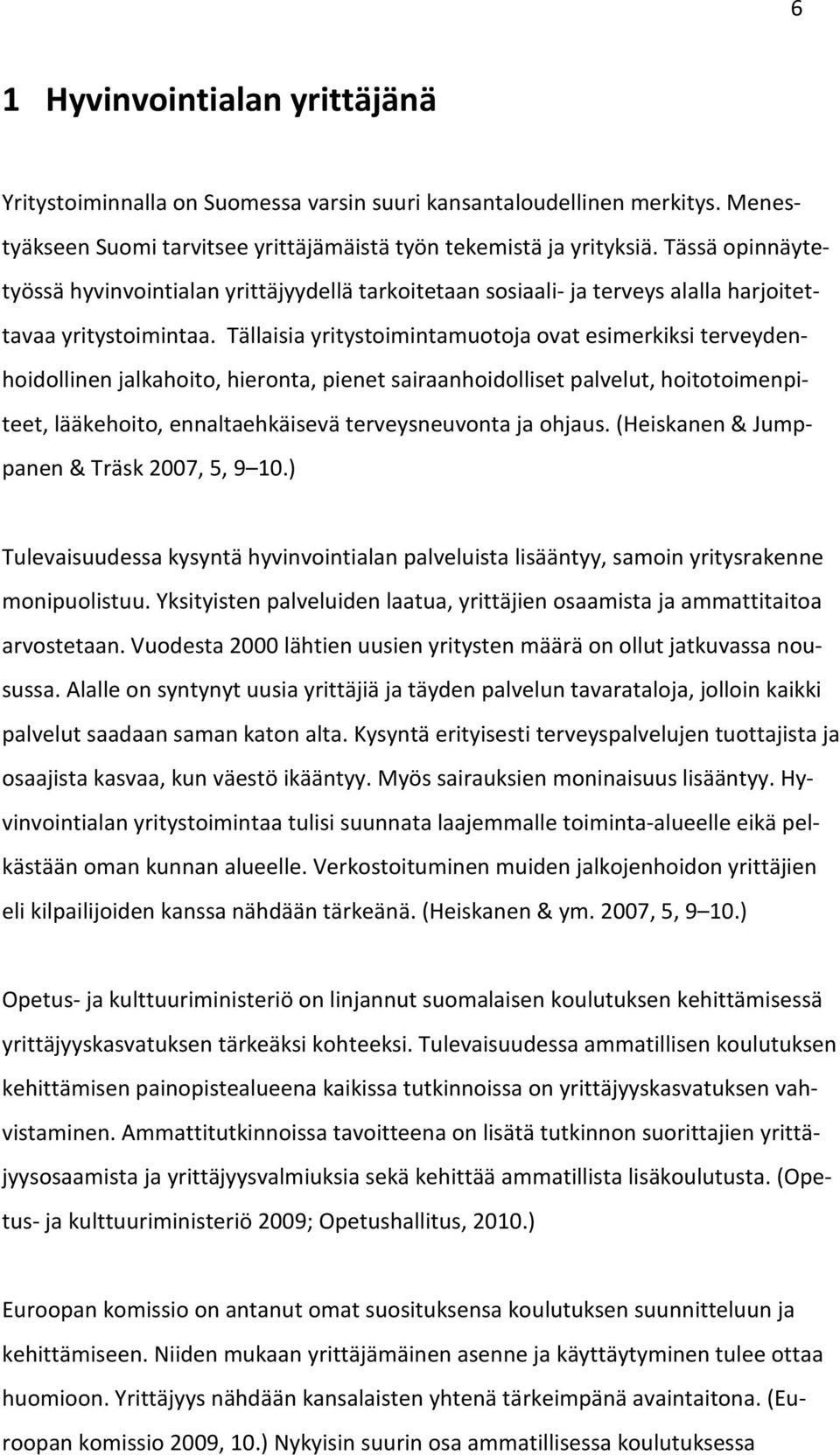 Tällaisia yritystoimintamuotoja ovat esimerkiksi terveydenhoidollinen jalkahoito, hieronta, pienet sairaanhoidolliset palvelut, hoitotoimenpiteet, lääkehoito, ennaltaehkäisevä terveysneuvonta ja