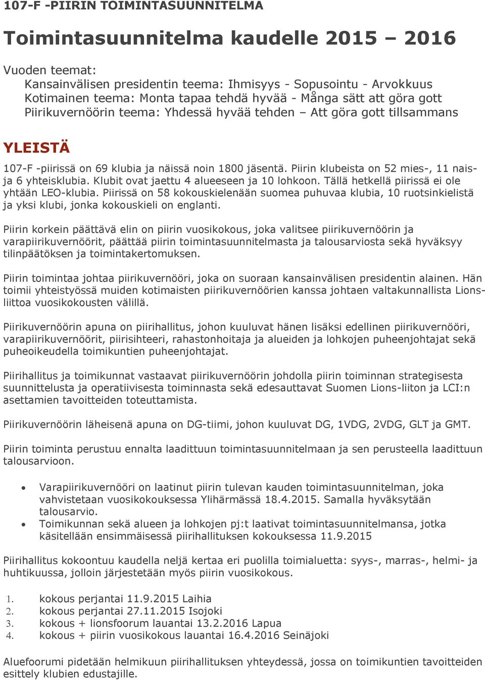 Piirin klubeista on 52 mies-, 11 naisja 6 yhteisklubia. Klubit ovat jaettu 4 alueeseen ja 10 lohkoon. Tällä hetkellä piirissä ei ole yhtään LEO-klubia.