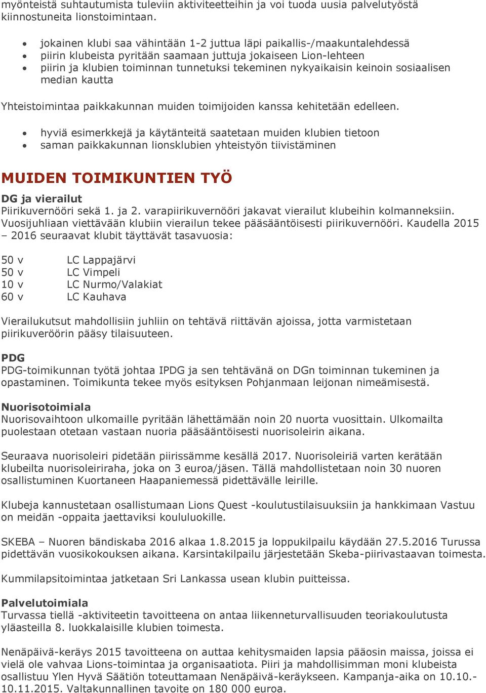 keinoin sosiaalisen median kautta Yhteistoimintaa paikkakunnan muiden toimijoiden kanssa kehitetään edelleen.