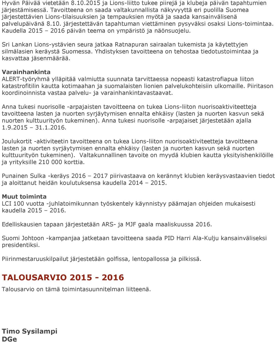 järjestettävän tapahtuman viettäminen pysyväksi osaksi Lions-toimintaa. Kaudella 2015 2016 päivän teema on ympäristö ja näönsuojelu.