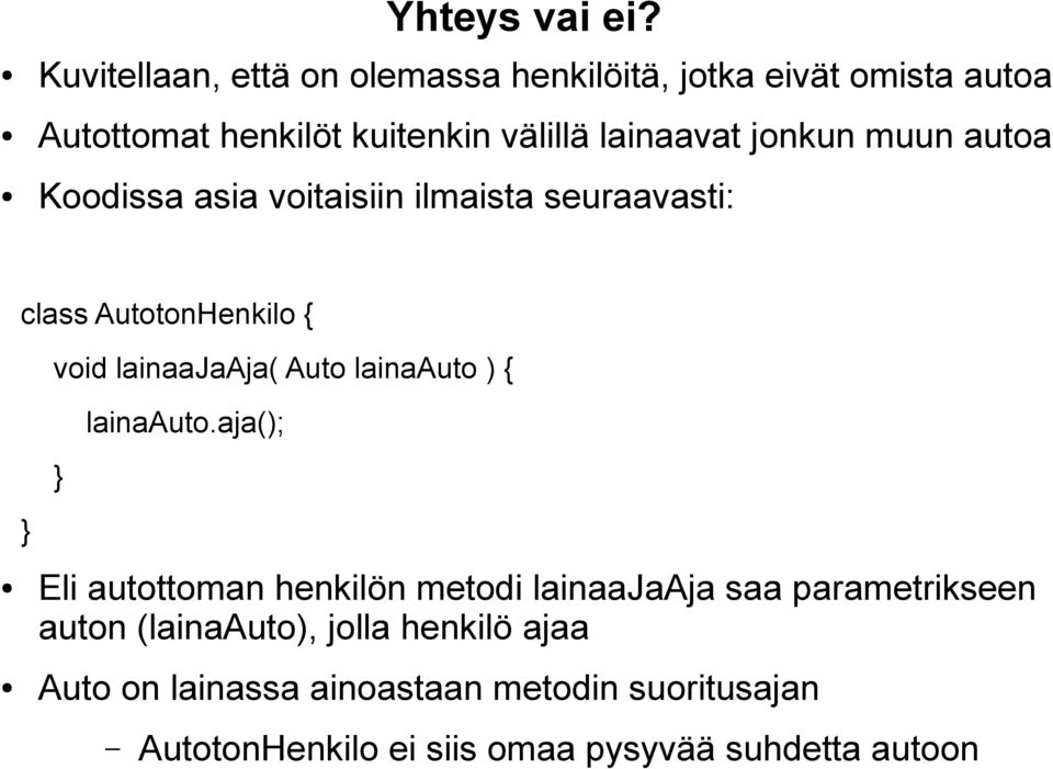 jonkun muun autoa Koodissa asia voitaisiin ilmaista seuraavasti: class AutotonHenkilo { void lainaajaaja( Auto