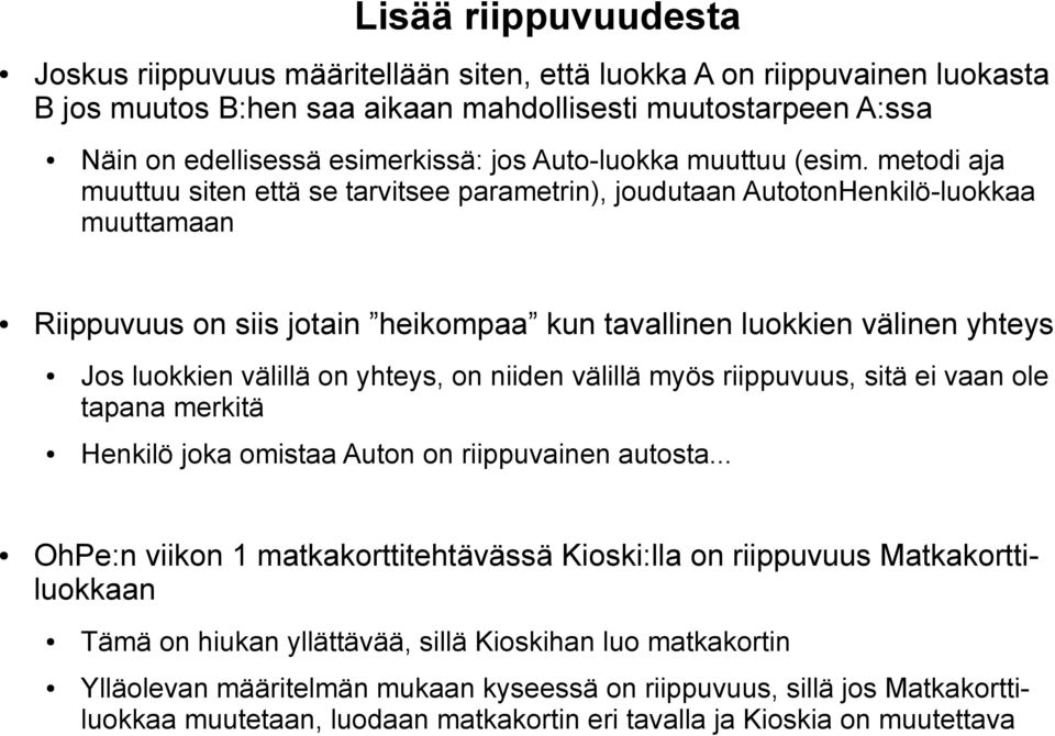 metodi aja muuttuu siten että se tarvitsee parametrin), joudutaan AutotonHenkilö-luokkaa muuttamaan Riippuvuus on siis jotain heikompaa kun tavallinen luokkien välinen yhteys Jos luokkien välillä on