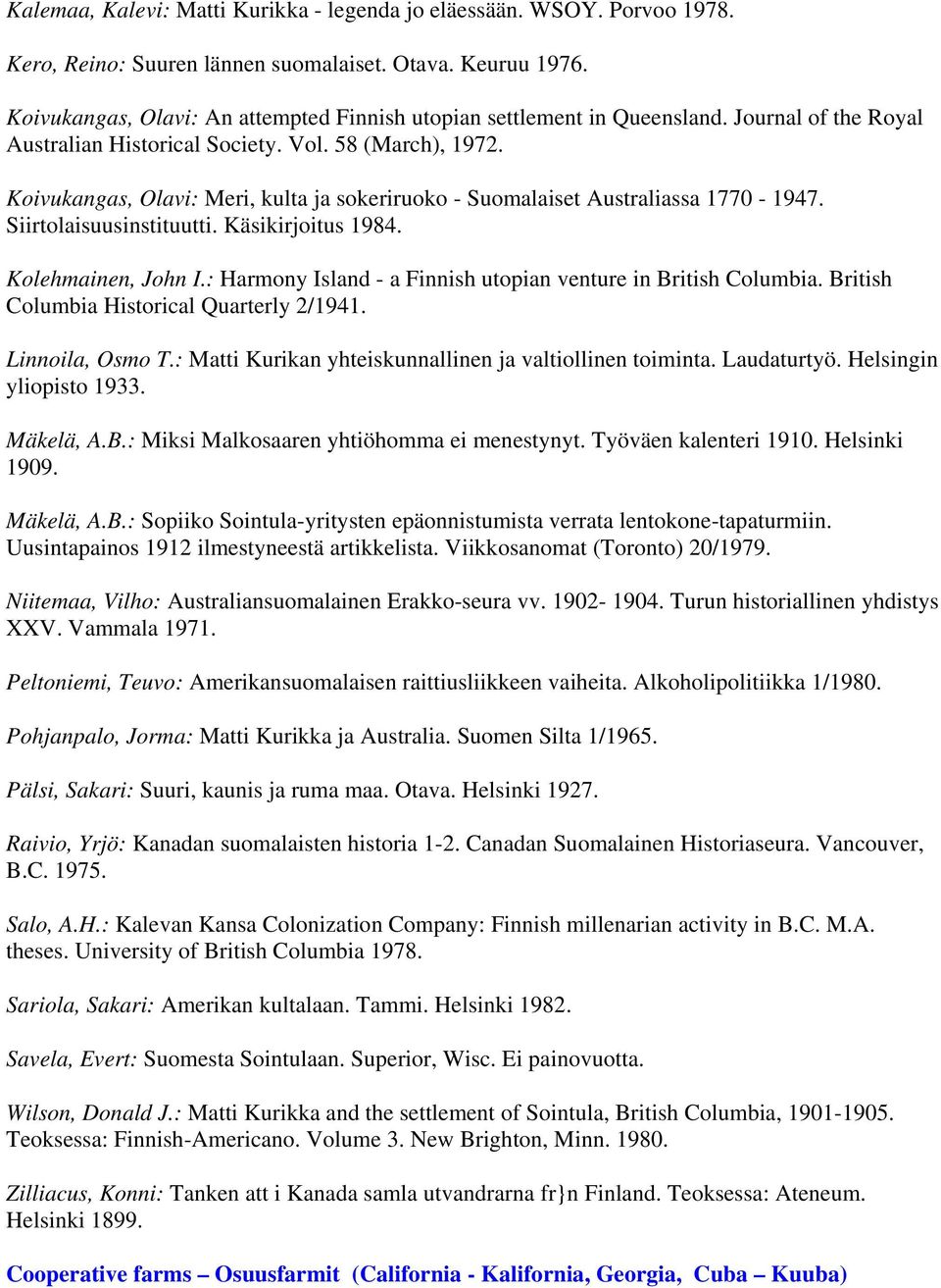Koivukangas, Olavi: Meri, kulta ja sokeriruoko - Suomalaiset Australiassa 1770-1947. Siirtolaisuusinstituutti. Käsikirjoitus 1984. Kolehmainen, John I.