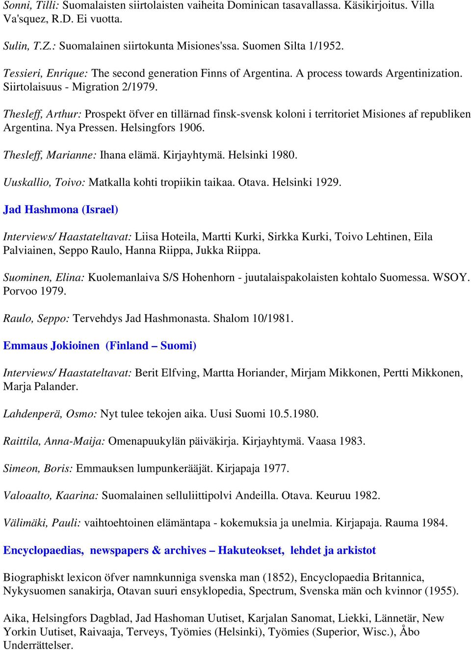 Thesleff, Arthur: Prospekt öfver en tillärnad finsk-svensk koloni i territoriet Misiones af republiken Argentina. Nya Pressen. Helsingfors 1906. Thesleff, Marianne: Ihana elämä. Kirjayhtymä.