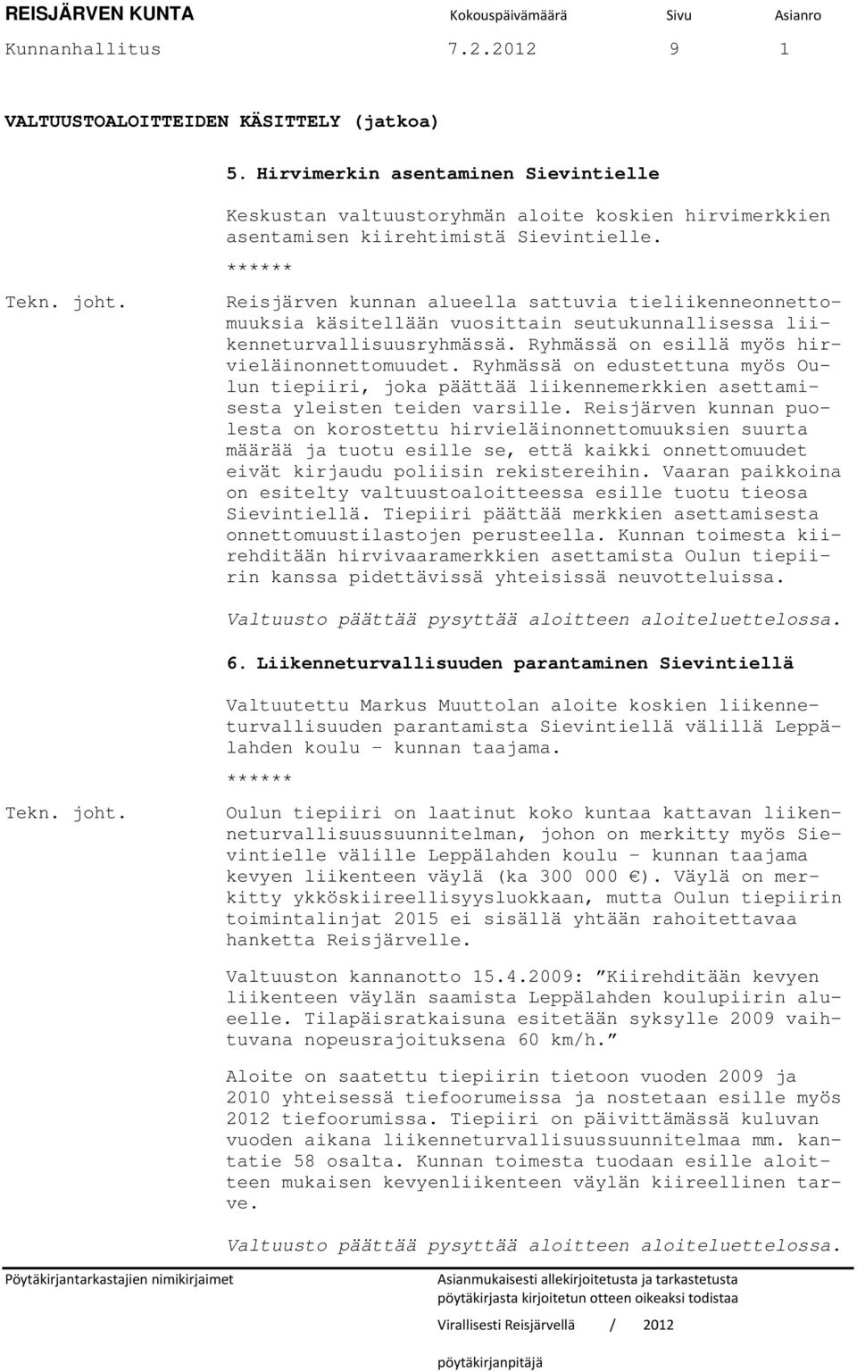 ****** Reisjärven kunnan alueella sattuvia tieliikenneonnettomuuksia käsitellään vuosittain seutukunnallisessa liikenneturvallisuusryhmässä. Ryhmässä on esillä myös hirvieläinonnettomuudet.