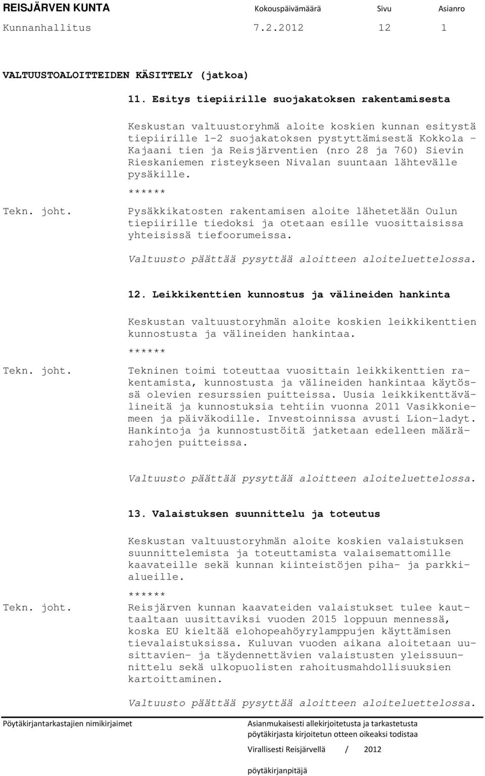 suuntaan lähtevälle pysäkille. ****** Pysäkkikatosten rakentamisen aloite lähetetään Oulun tiepiirille tiedoksi ja otetaan esille vuosittaisissa yhteisissä tiefoorumeissa.