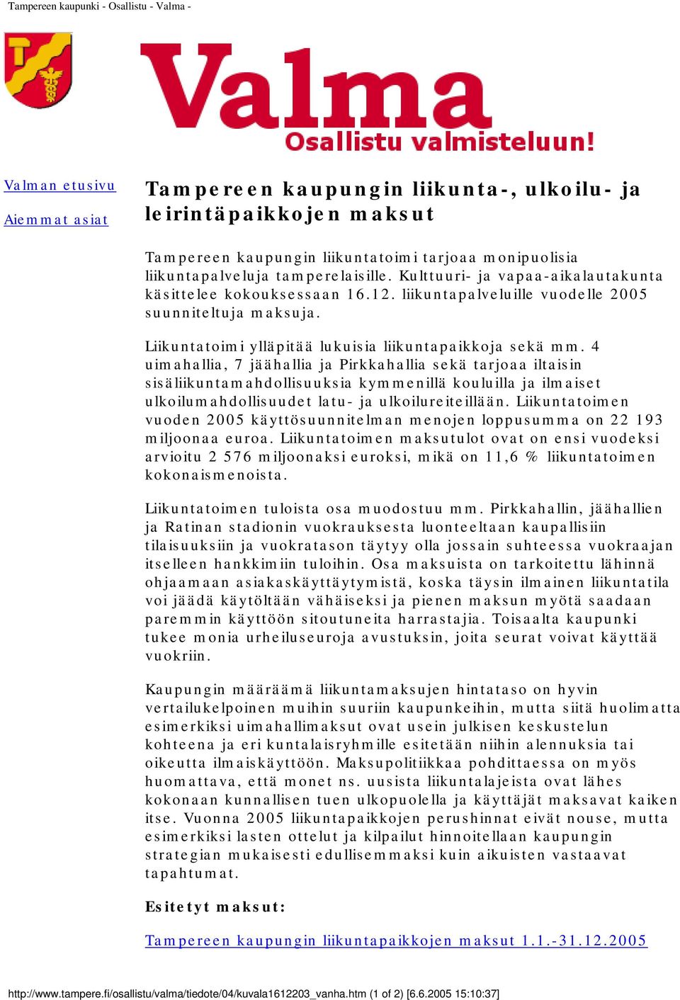 4 uimahallia, 7 jäähallia ja Pirkkahallia sekä tarjoaa iltaisin sisäliikuntamahdollisuuksia kymmenillä kouluilla ja ilmaiset ulkoilumahdollisuudet latu- ja ulkoilureiteillään.