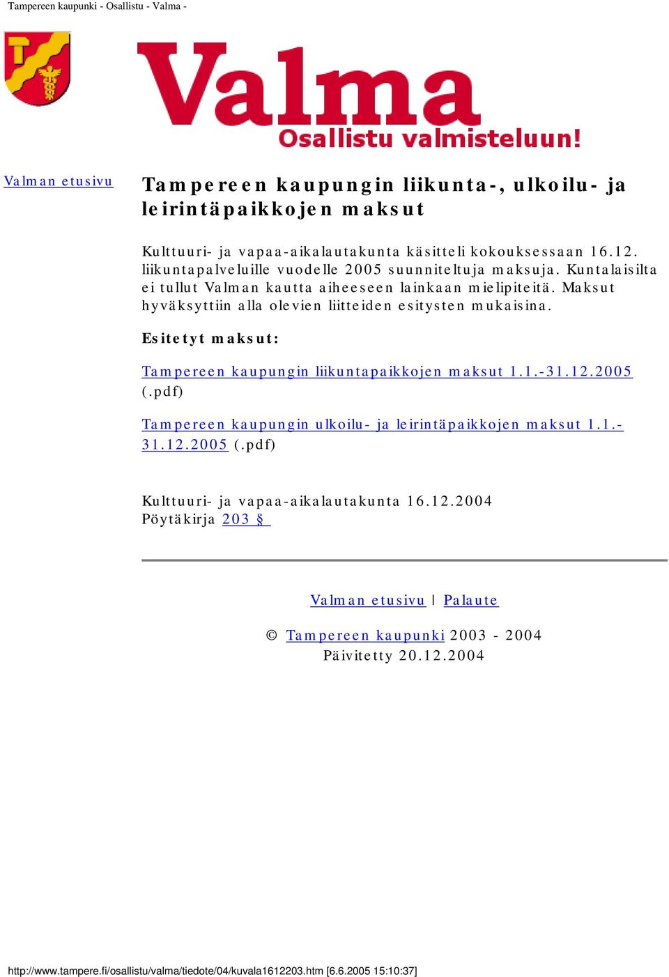 Maksut hyväksyttiin alla olevien liitteiden esitysten mukaisina. Esitetyt maksut: Tampereen kaupungin liikuntapaikkojen maksut 1.1.-31.12.2005 (.