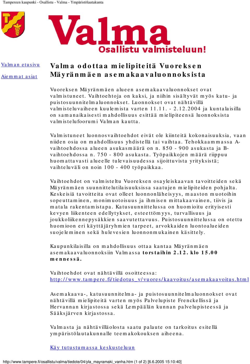 2004 ja kuntalaisilla on samanaikaisesti mahdollisuus esittää mielipiteensä luonnoksista valmistelufoorumi Valman kautta.