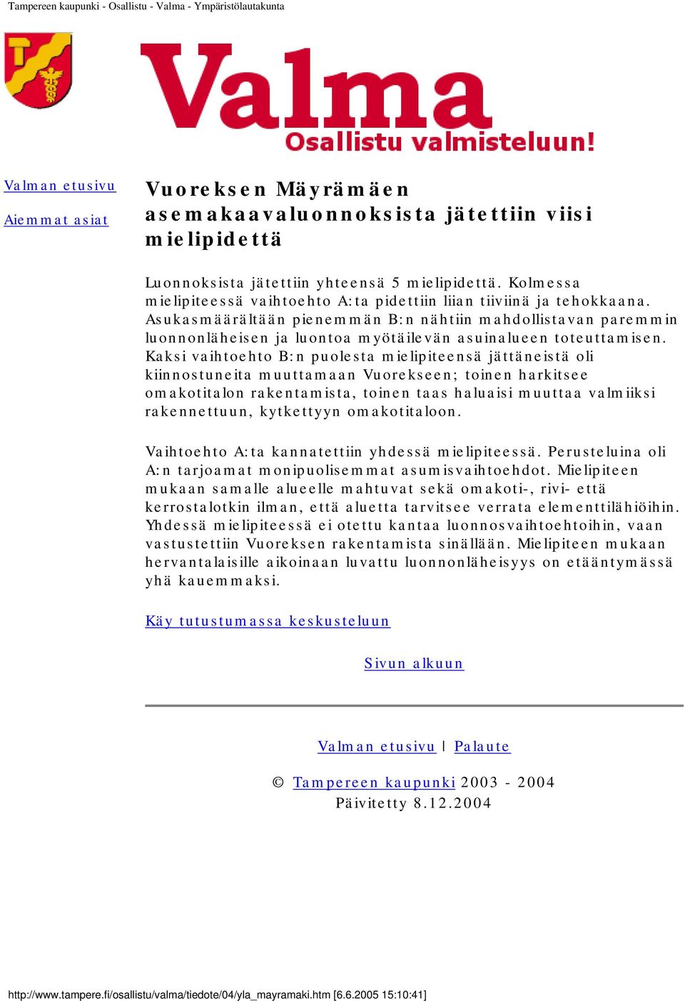 Asukasmäärältään pienemmän B:n nähtiin mahdollistavan paremmin luonnonläheisen ja luontoa myötäilevän asuinalueen toteuttamisen.