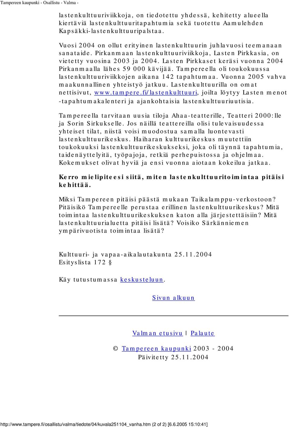 Lasten Pirkkaset keräsi vuonna 2004 Pirkanmaalla lähes 59 000 kävijää. Tampereella oli toukokuussa lastenkulttuuriviikkojen aikana 142 tapahtumaa. Vuonna 2005 vahva maakunnallinen yhteistyö jatkuu.