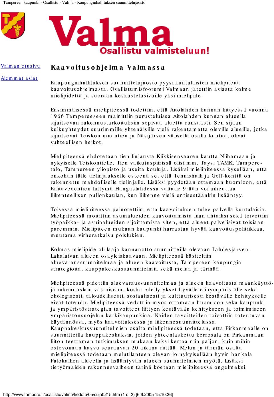 Ensimmäisessä mielipiteessä todettiin, että Aitolahden kunnan liittyessä vuonna 1966 Tampereeseen mainittiin perusteluissa Aitolahden kunnan alueella sijaitsevan rakennustarkoituksiin sopivaa aluetta