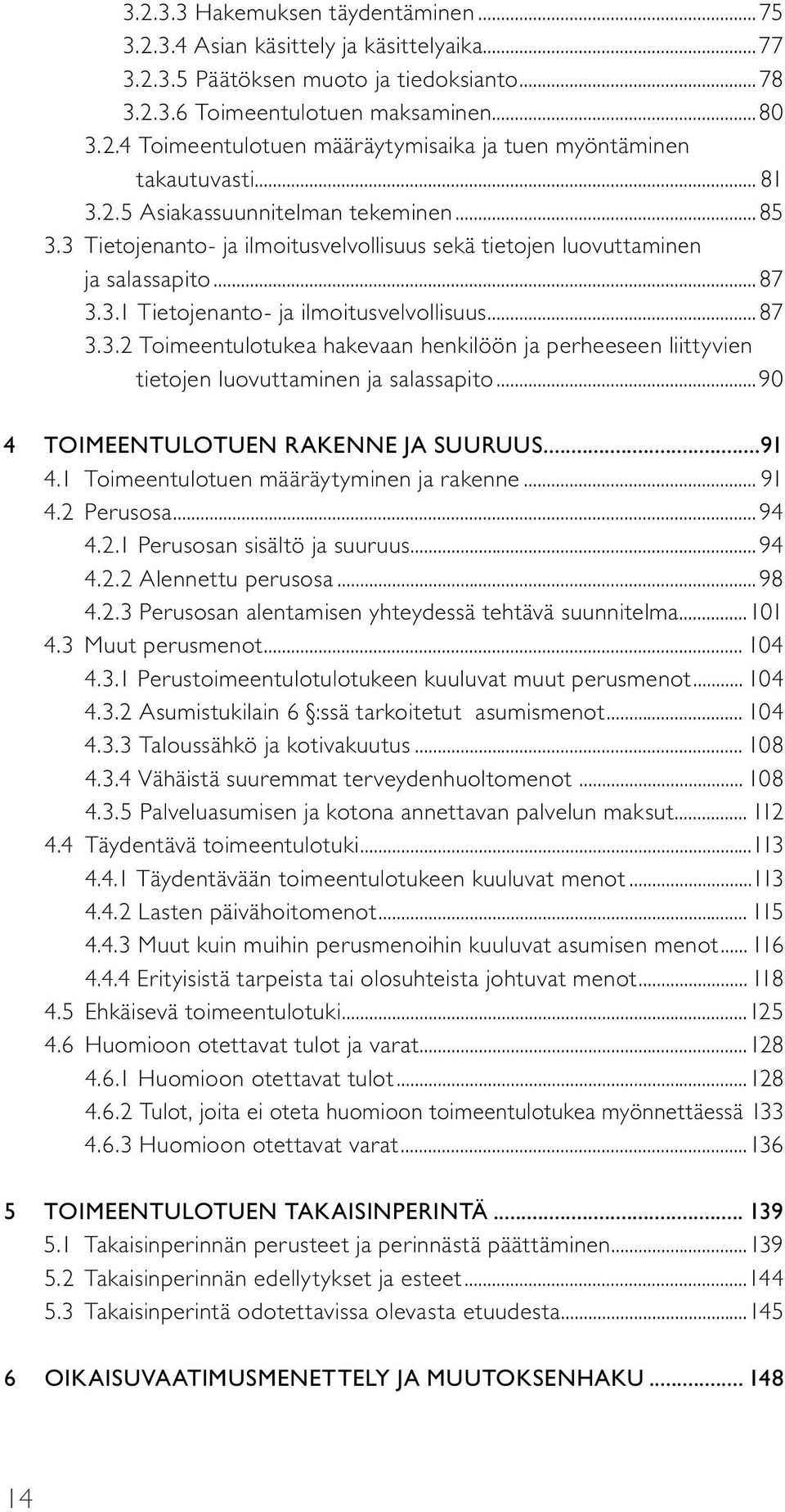 ..90 4 Toimeentulotuen rakenne ja suuruus...91 4.1 Toimeentulotuen määräytyminen ja rakenne... 91 4.2 Perusosa...94 4.2.1 Perusosan sisältö ja suuruus...94 4.2.2 Alennettu perusosa...98 4.2.3 Perusosan alentamisen yhteydessä tehtävä suunnitelma.