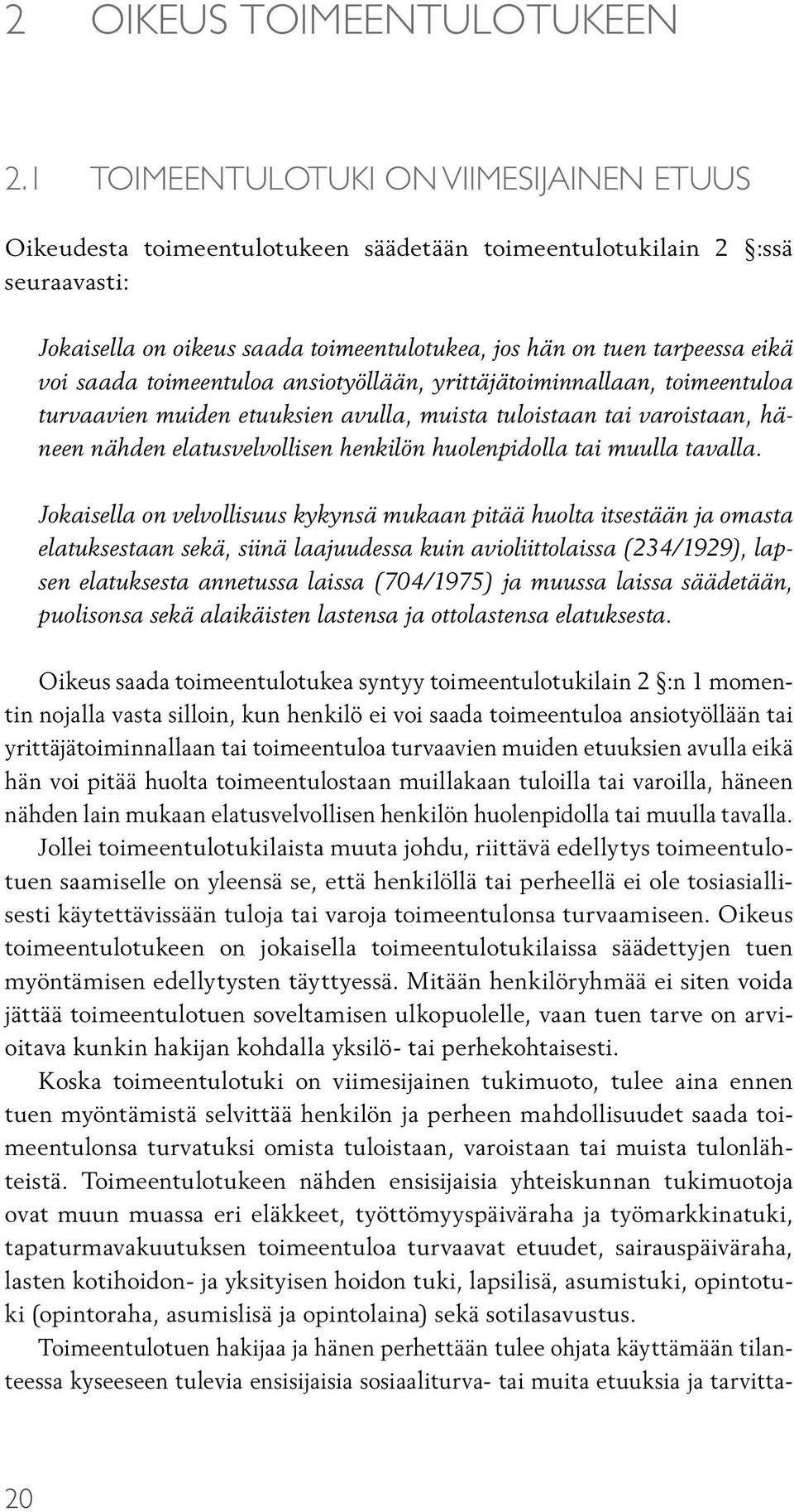 saada toimeentuloa ansiotyöllään, yrittäjätoiminnallaan, toimeentuloa turvaavien muiden etuuksien avulla, muista tuloistaan tai varoistaan, häneen nähden elatusvelvollisen henkilön huolenpidolla tai