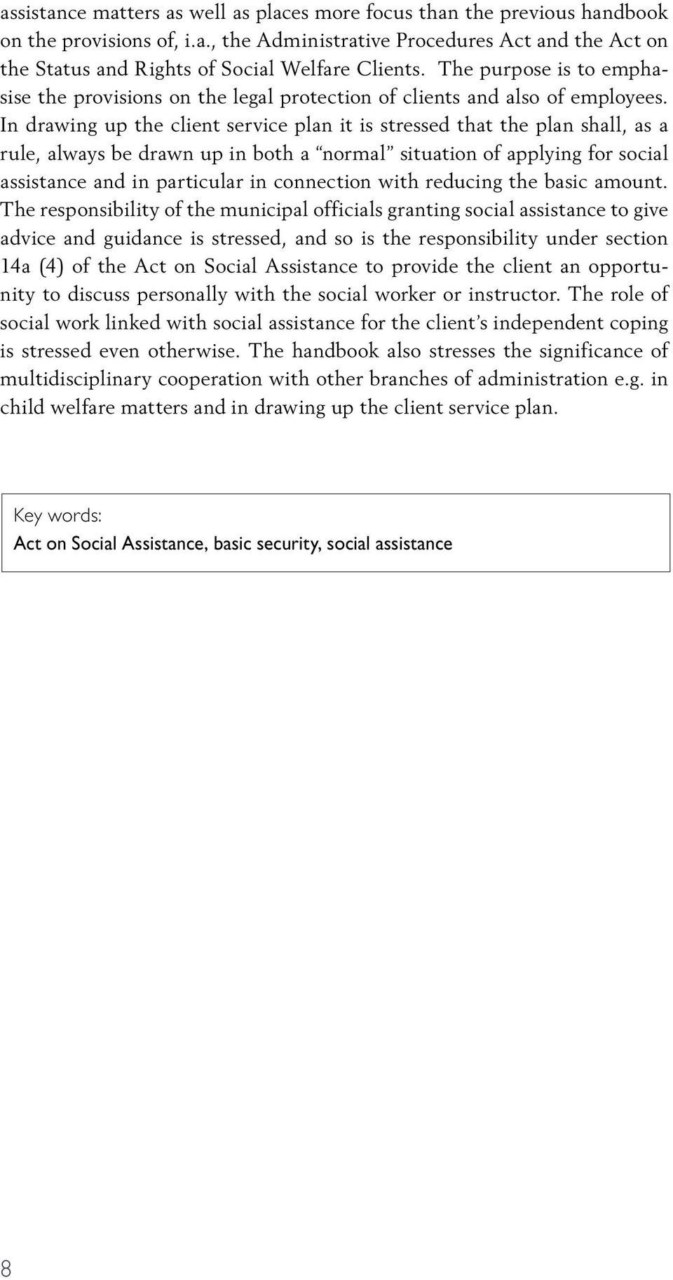In drawing up the client service plan it is stressed that the plan shall, as a rule, always be drawn up in both a normal situation of applying for social assistance and in particular in connection