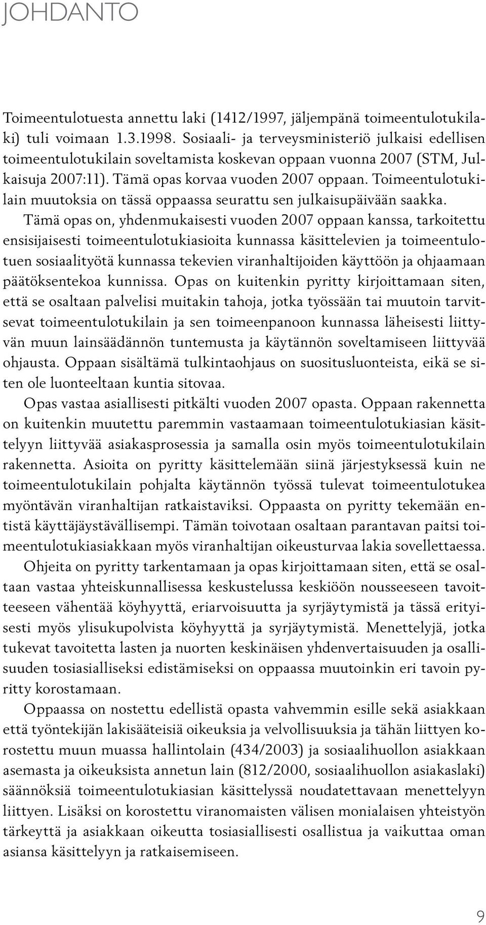 Toimeentulotukilain muutoksia on tässä oppaassa seurattu sen julkaisupäivään saakka.