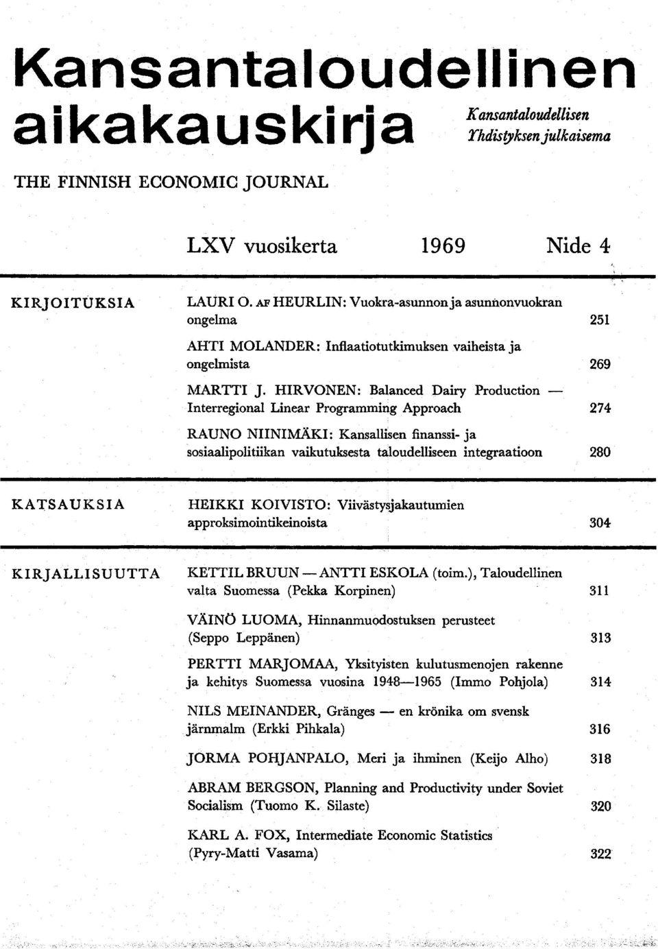 HIRVONEN: Balanced Dairy Production Interregional Linear Programming Approach 274 RAUNO NIINIMÄKI: Kansallisen finanssi- ja sosiaalipolitiikan vaikutuksesta taloudelliseen integraatioon 280 251