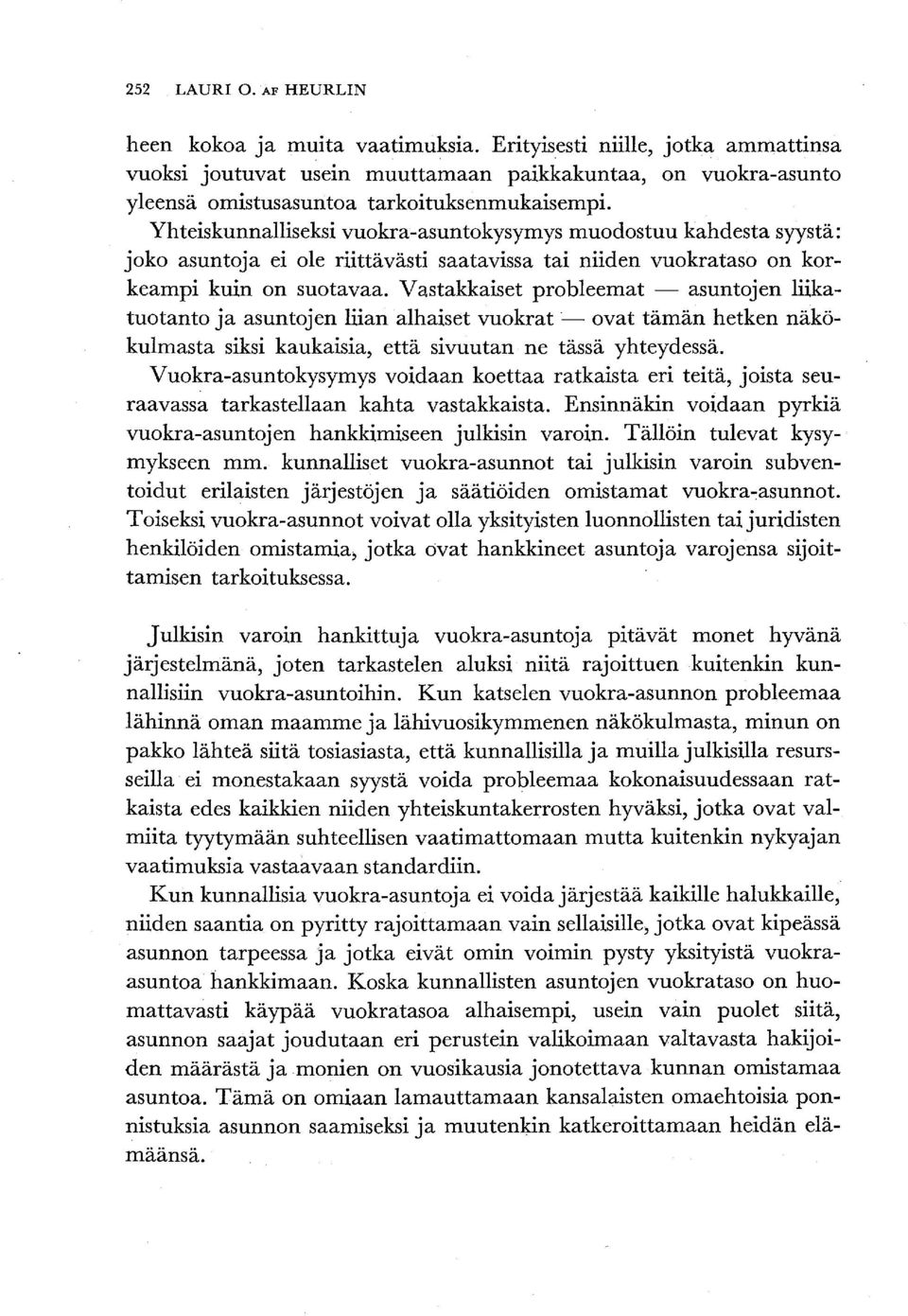 Yhteiskunnalliseksi vuokra-asuntokysymys muodostuu kahdesta syystä: joko asuntoja ei ole riittävästi saatavissa tai niiden vuokrataso on korkeampi kuin on suotavaa.