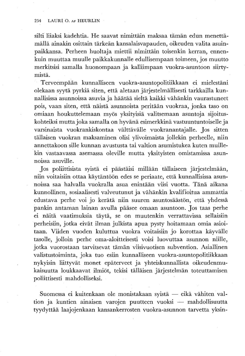 Terveempään kunnalliseen vuokra-asuntopolitiikkaan ei mielestäni olekaan syytä pyrkiä siten, että aletaan järjestelmällisesti tarkkailla kunnallisissa asunnoissa asuvia ja häätää sieltä kaikki