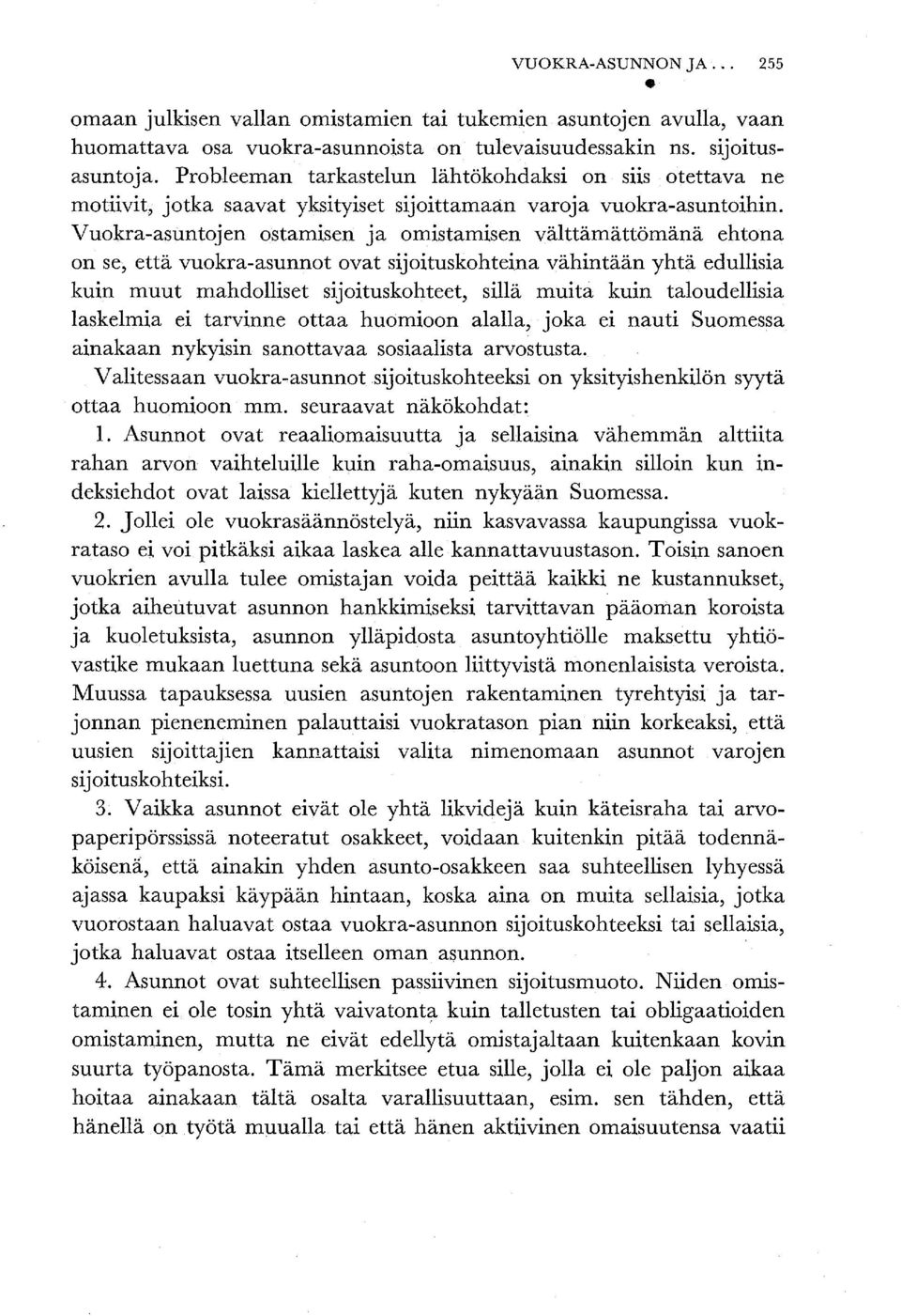 Vuokra-asuntojen ostamisen ja omistamisen välttämättömänä ehtona on se, että vuokra-asunnot ovat sijoituskohteina vähintään yhtä edullisia kuin muut mahdolliset sijoituskohteet, sillä muita kuin