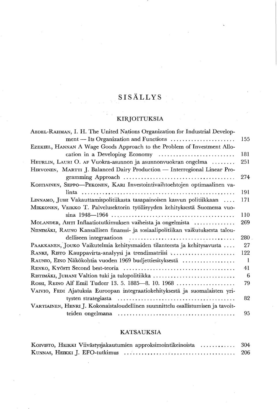 Balanced Dairy Production - Interregional Linear Programming Approach... 274 KOSTIAINEN, SEPPO-PEKONEN, KARI Investointivaihtoehtojen optimaalinen valinta.