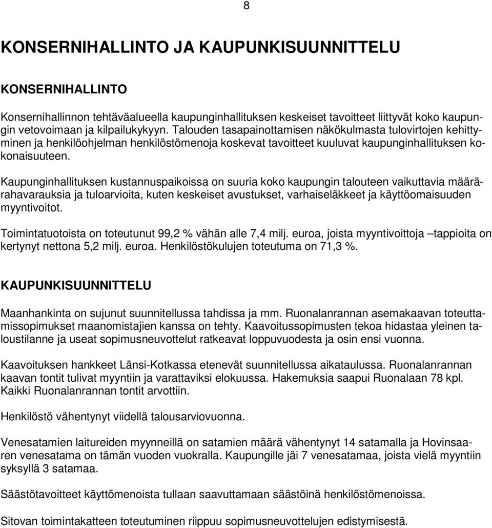 Kaupunginhallituksen kustannuspaikoissa on suuria koko kaupungin talouteen vaikuttavia määrärahavarauksia ja tuloarvioita, kuten keskeiset avustukset, varhaiseläkkeet ja käyttöomaisuuden myyntivoitot.