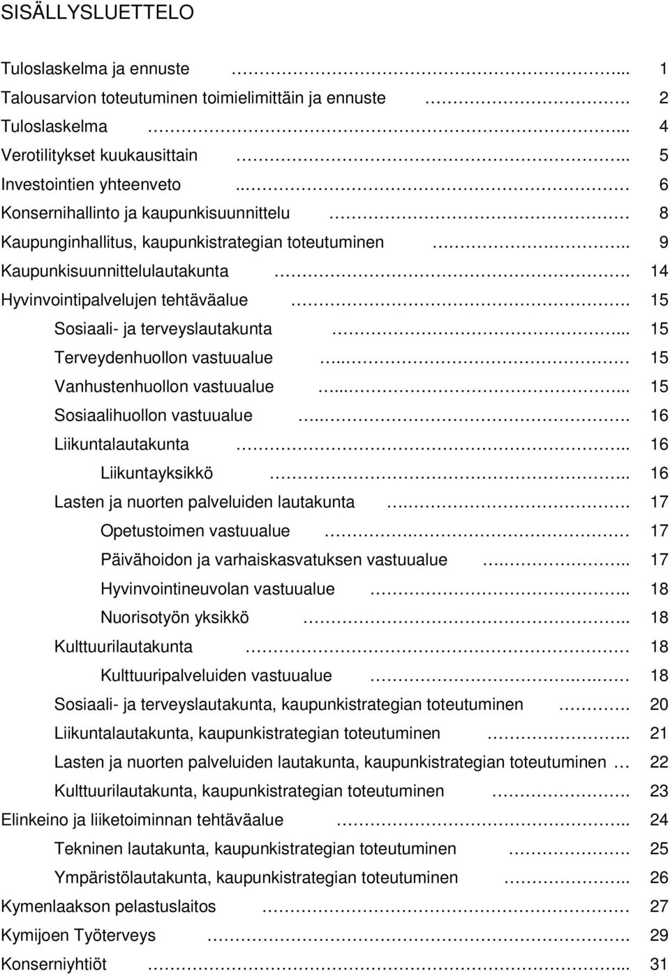 15 Sosiaali- ja terveyslautakunta... 15 Terveydenhuollon vastuualue.. 15 Vanhustenhuollon vastuualue...... 15 Sosiaalihuollon vastuualue... 16 Liikuntalautakunta.. 16 Liikuntayksikkö.