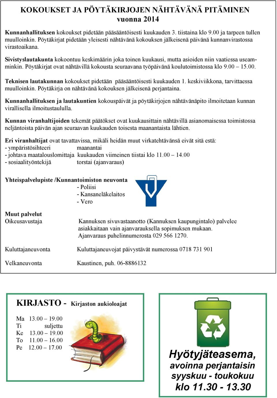 Pöytäkirjat vat nähtävillä kkusta seuraavana työpäivänä kulutimistssa kl 9.00 15.00. Teknisen lautakunnan kkukset pidetään pääsääntöisesti kuukauden 1. keskiviikkna, tarvittaessa muullinkin.