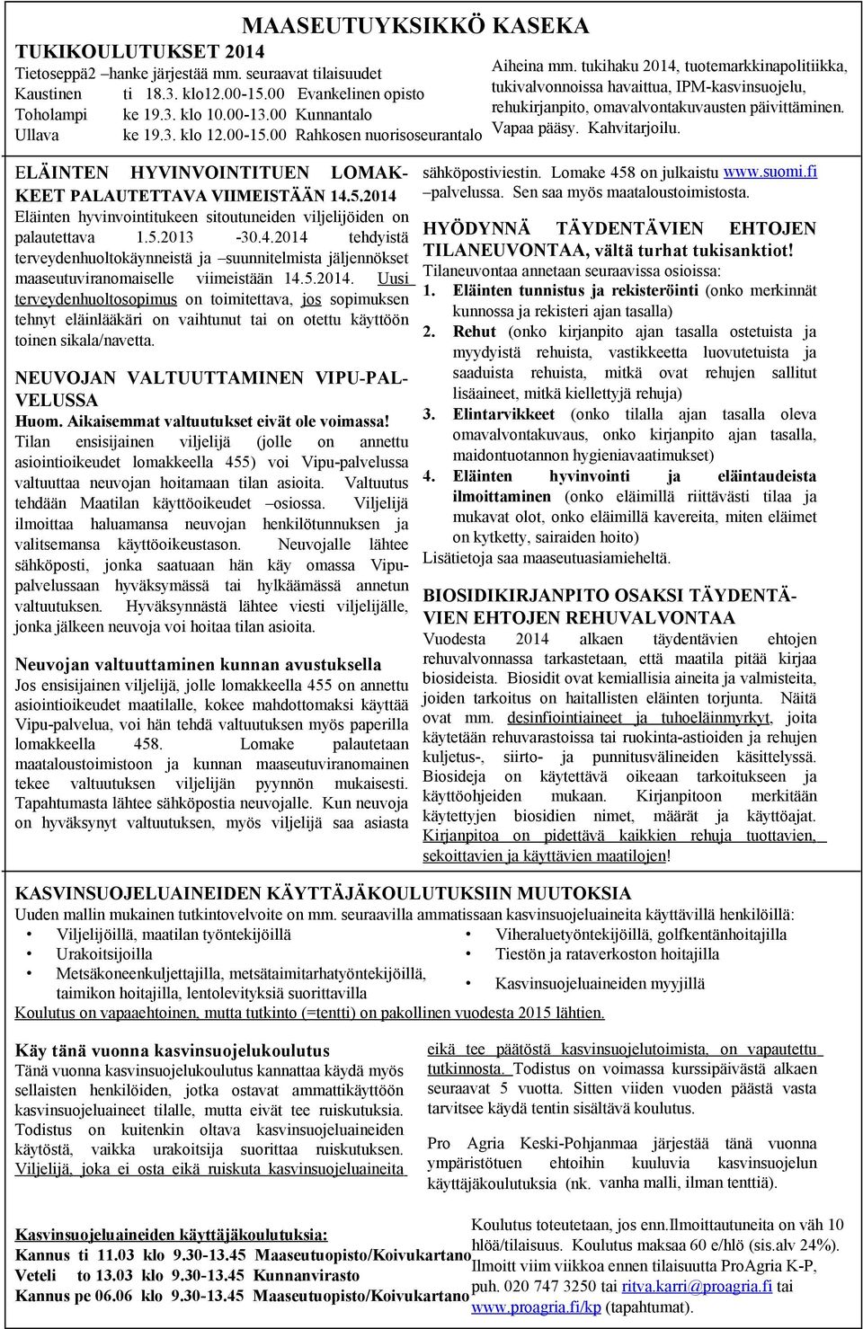 tukihaku 2014, tutemarkkinaplitiikka, tukivalvnnissa havaittua, IPM-kasvinsujelu, rehukirjanpit, mavalvntakuvausten päivittäminen. Vapaa pääsy. Kahvitarjilu.